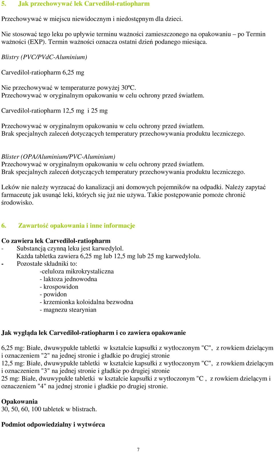 Blistry (PVC/PVdC-Aluminium) Carvedilol-ratiopharm 6,25 mg Nie przechowywać w temperaturze powyżej 30ºC. Przechowywać w oryginalnym opakowaniu w celu ochrony przed światłem.