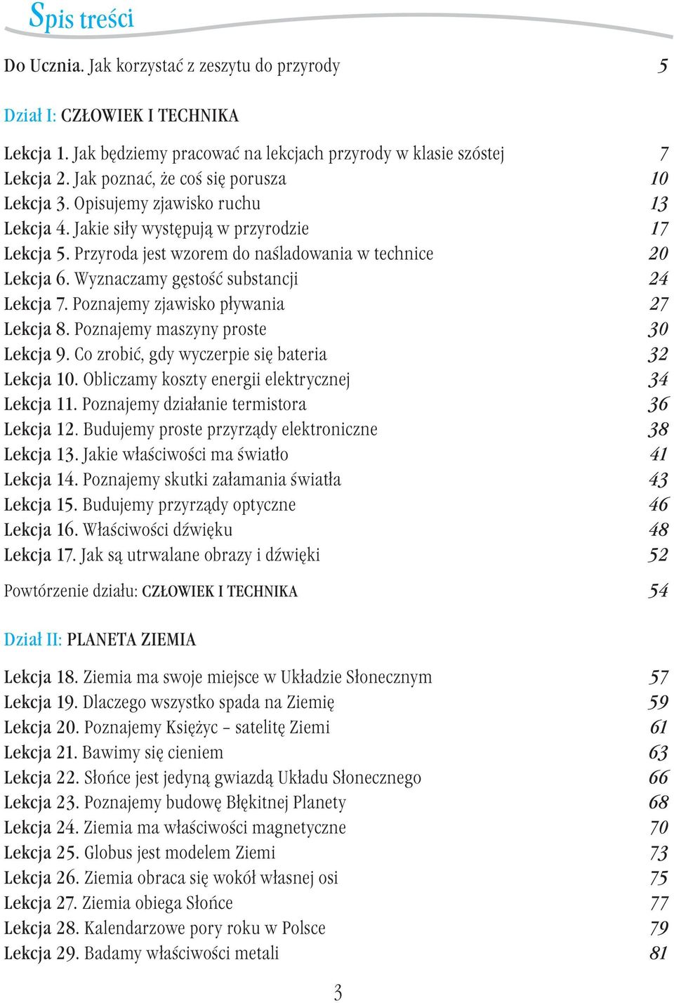 Wyznaczamy gęstość substancji 24 Lekcja 7. Poznajemy zjawisko pływania 27 Lekcja 8. Poznajemy maszyny proste 30 Lekcja 9. Co zrobić, gdy wyczerpie się bateria 32 Lekcja 10.