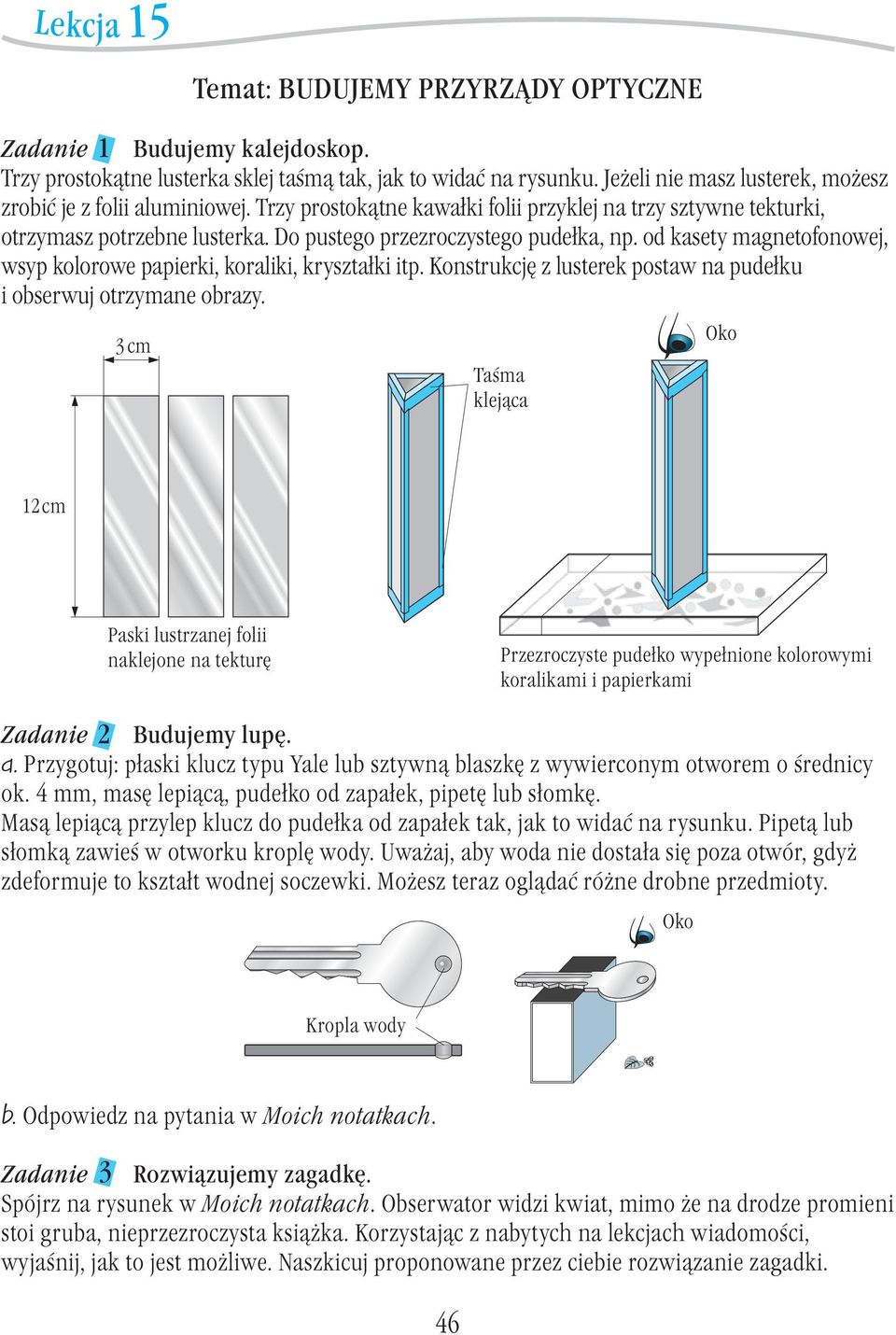 od kasety magnetofonowej, wsyp koorowe papierki, koraiki, kryształki itp. Konstrukcję z usterek postaw na pudełku i obserwuj otrzymane obrazy.