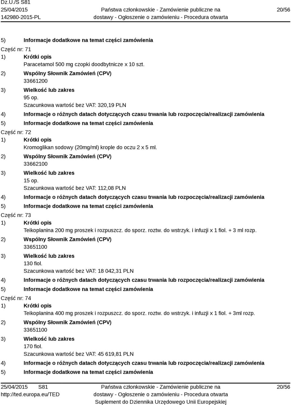 Szacunkowa wartość bez VAT: 112,08 PLN Część nr: 73 Teikoplanina 200 mg proszek i rozpuszcz. do sporz. roztw. do wstrzyk. i infuzji x 1 fiol.