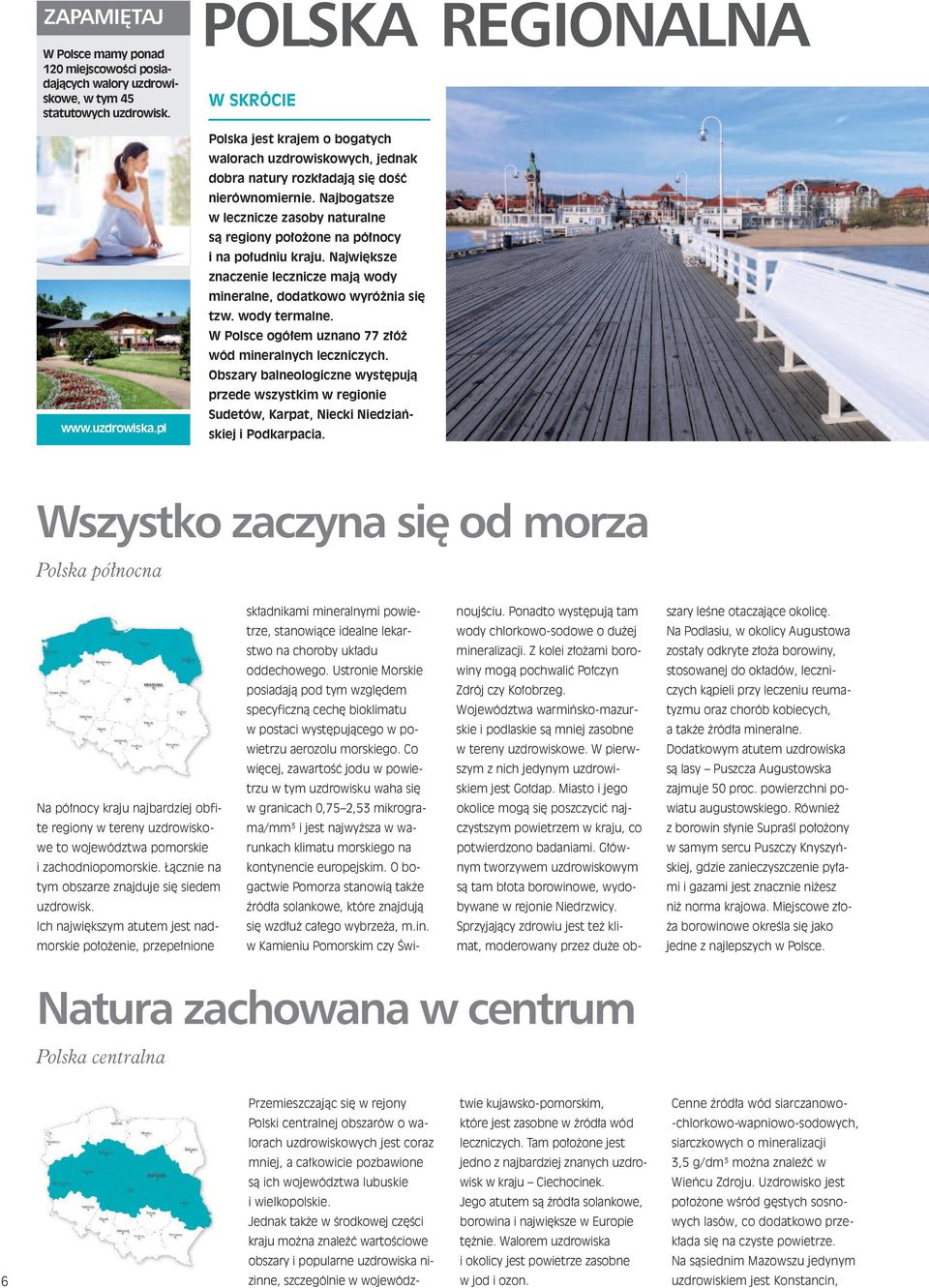 Najbogatsze w lecznicze zasoby naturalne są regiony położone na północy i na południu kraju. Największe znaczenie lecznicze mają wody mineralne, dodatkowo wyróżnia się tzw. wody termalne.