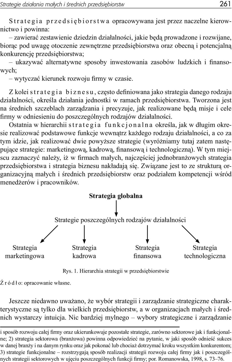 finansowych; wytyczać kierunek rozwoju firmy w czasie. Z kolei s trategia biznesu, często definiowana jako strategia danego rodzaju działalności, określa działania jednostki w ramach przedsiębiorstwa.