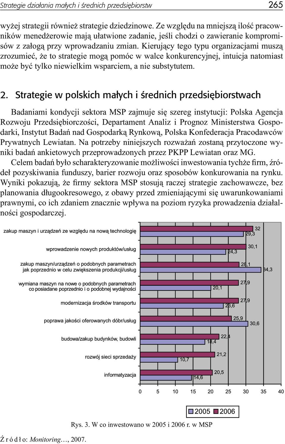 Kierujący tego typu organizacjami muszą zrozumieć, że to strategie mogą pomóc w walce konkurencyjnej, intuicja natomiast może być tylko niewielkim wsparciem, a nie substytutem. 2.