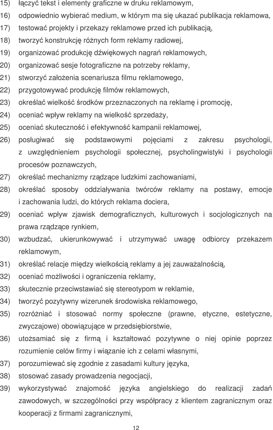 reklamowego, 22) przygotowywa produkcj filmów reklamowych, 23) okrela wielko rodków przeznaczonych na reklam i promocj, 24) ocenia wpływ reklamy na wielko sprzeday, 25) ocenia skuteczno i efektywno