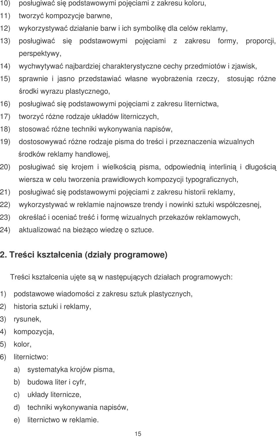 plastycznego, 16) posługiwa si podstawowymi pojciami z zakresu liternictwa, 17) tworzy róne rodzaje układów literniczych, 18) stosowa róne techniki wykonywania napisów, 19) dostosowywa róne rodzaje