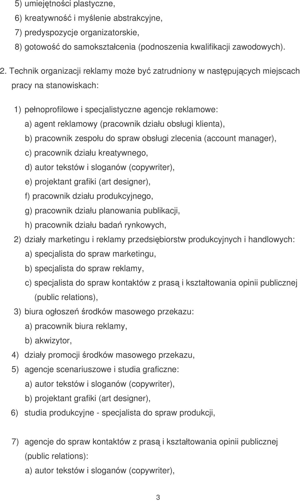 klienta), b) pracownik zespołu do spraw obsługi zlecenia (account manager), c) pracownik działu kreatywnego, d) autor tekstów i sloganów (copywriter), e) projektant grafiki (art designer), f)