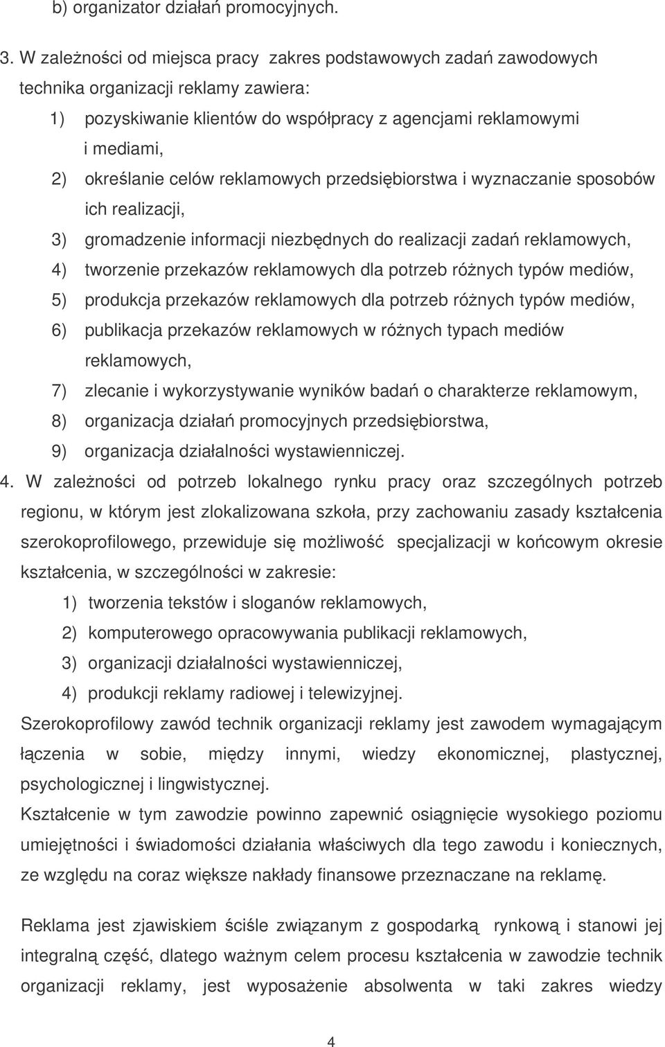 reklamowych przedsibiorstwa i wyznaczanie sposobów ich realizacji, 3) gromadzenie informacji niezbdnych do realizacji zada reklamowych, 4) tworzenie przekazów reklamowych dla potrzeb rónych typów