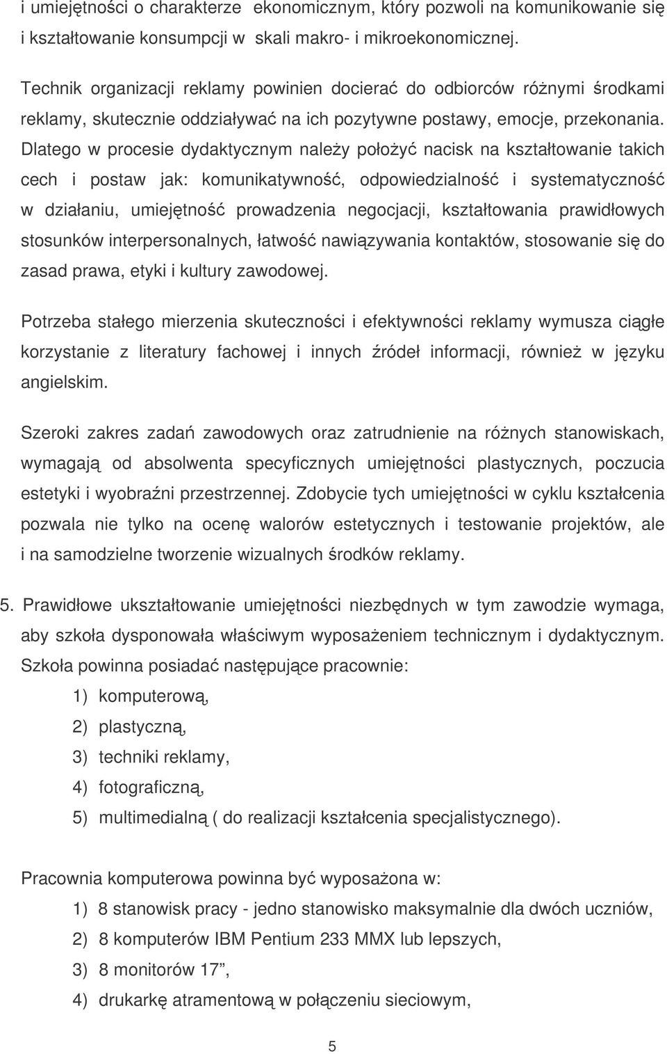 Dlatego w procesie dydaktycznym naley połoy nacisk na kształtowanie takich cech i postaw jak: komunikatywno, odpowiedzialno i systematyczno w działaniu, umiejtno prowadzenia negocjacji, kształtowania