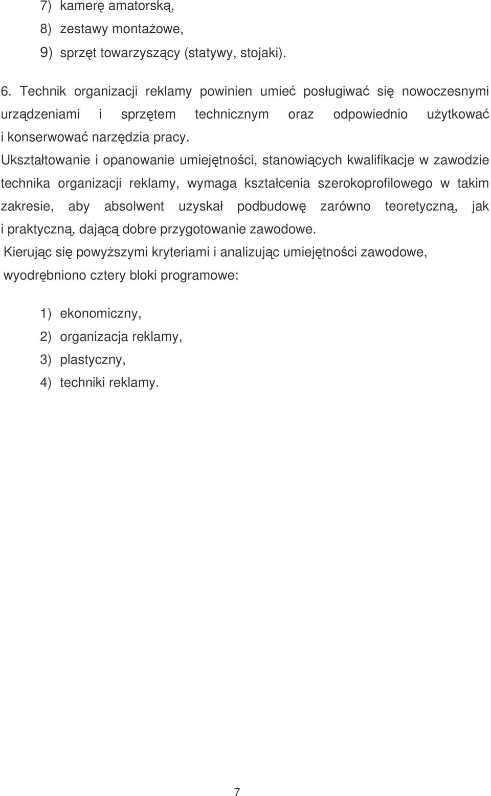 Ukształtowanie i opanowanie umiejtnoci, stanowicych kwalifikacje w zawodzie technika organizacji reklamy, wymaga kształcenia szerokoprofilowego w takim zakresie, aby