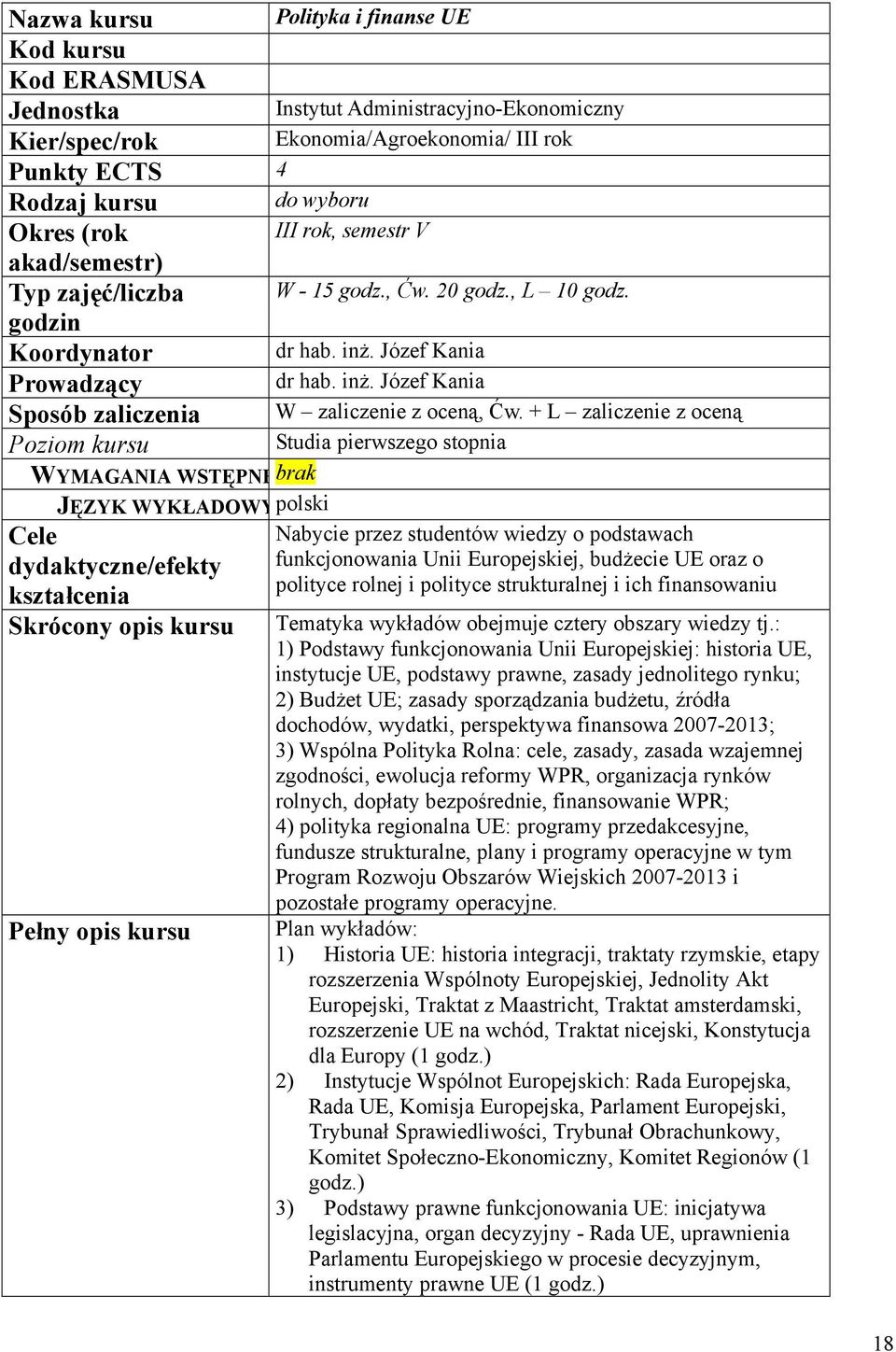 + L zaliczenie z oceną Poziom kursu Studia pierwszego stopnia WYMAGANIA WSTĘPNEbrak JĘZYK WYKŁADOWYpolski Cele dydaktyczne/efekty kształcenia Skrócony opis kursu Pełny opis kursu Nabycie przez