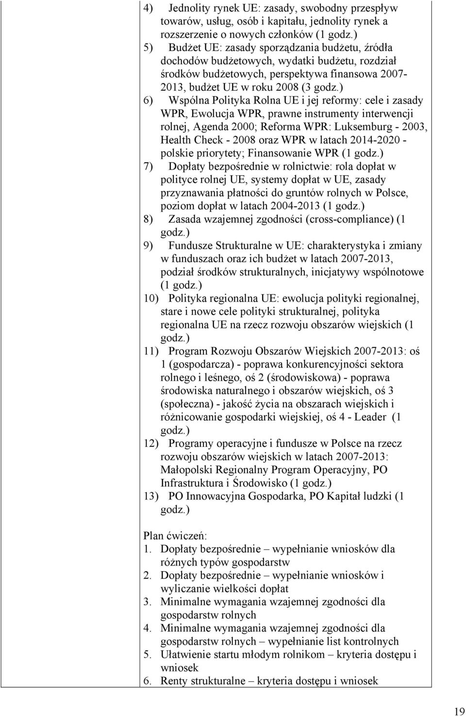 ) 6) Wspólna Polityka Rolna UE i jej reformy: cele i zasady WPR, Ewolucja WPR, prawne instrumenty interwencji rolnej, Agenda 2000; Reforma WPR: Luksemburg - 2003, Health Check - 2008 oraz WPR w