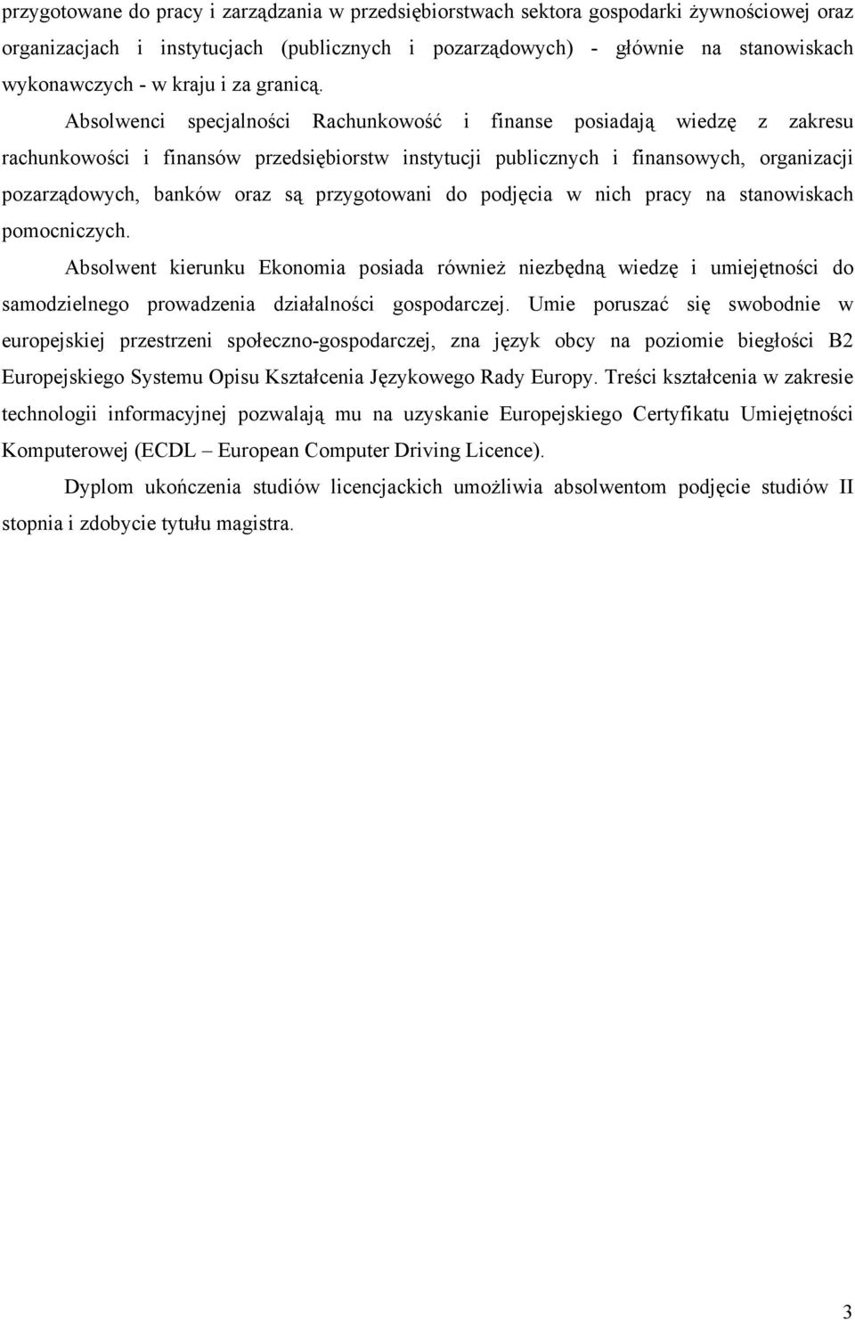 Absolwenci specjalności Rachunkowość i finanse posiadają wiedzę z zakresu rachunkowości i finansów przedsiębiorstw instytucji publicznych i finansowych, organizacji pozarządowych, banków oraz są