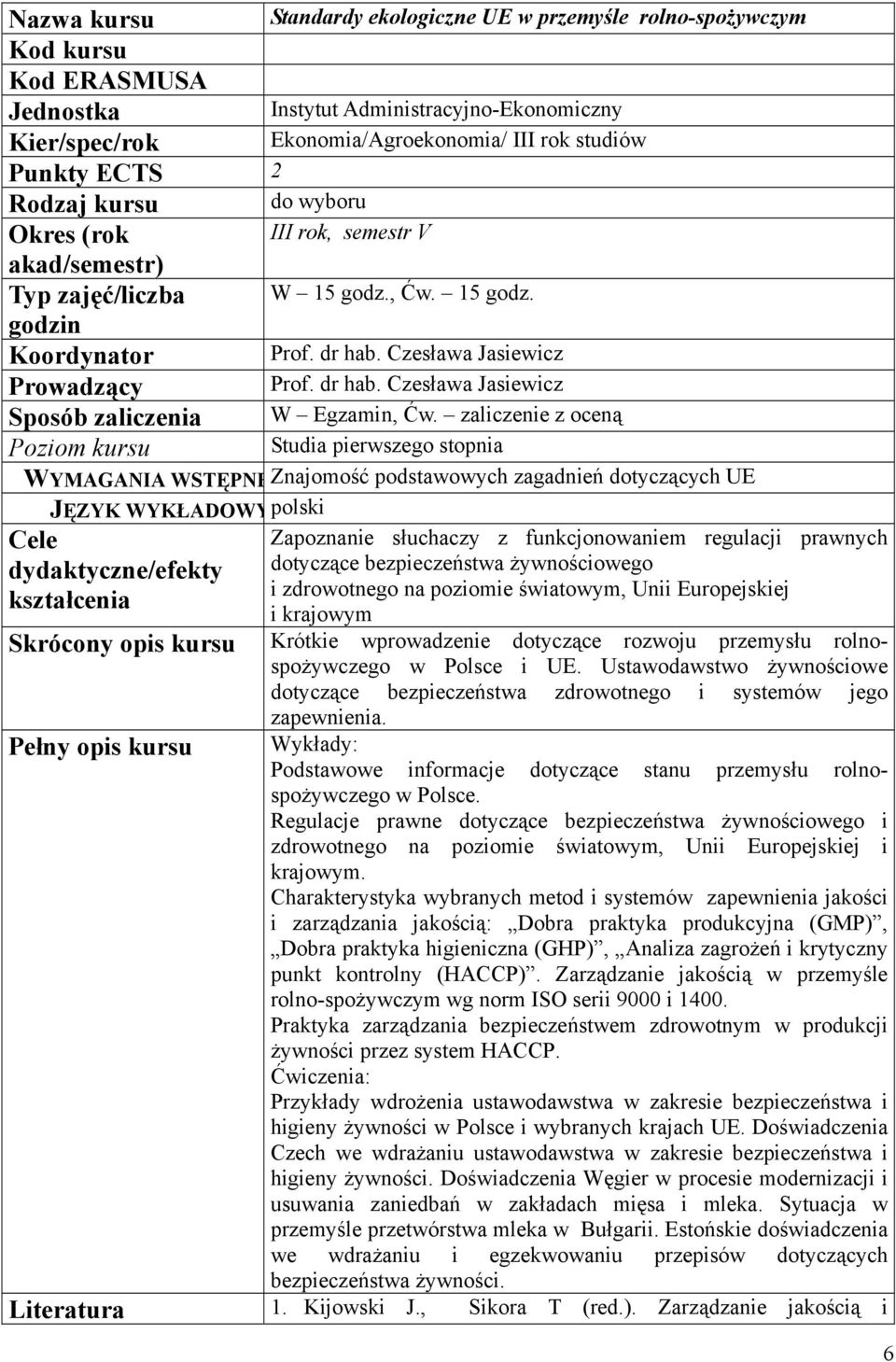 zaliczenie z oceną Poziom kursu Studia pierwszego stopnia WYMAGANIA WSTĘPNEZnajomość podstawowych zagadnień dotyczących UE JĘZYK WYKŁADOWYpolski Cele dydaktyczne/efekty kształcenia Zapoznanie