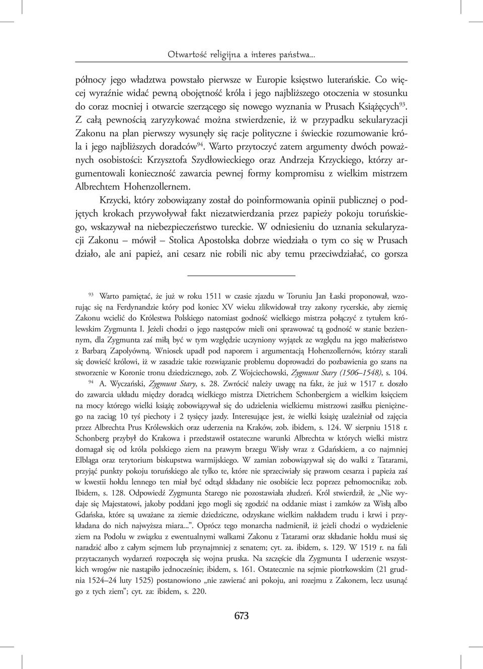 Z całą pewnością zaryzykować można stwierdzenie, iż w przypadku sekularyzacji Zakonu na plan pierwszy wysunęły się racje polityczne i świeckie rozumowanie króla i jego najbliższych doradców 94.