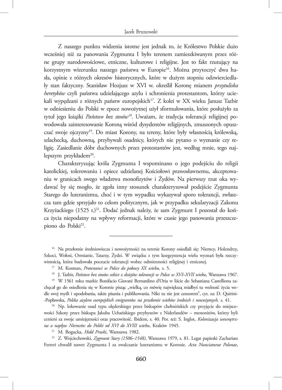 Można przytoczyć dwa hasła, opinie z różnych okresów historycznych, które w dużym stopniu odzwierciedlały stan faktyczny. Stanisław Hozjusz w XVI w.