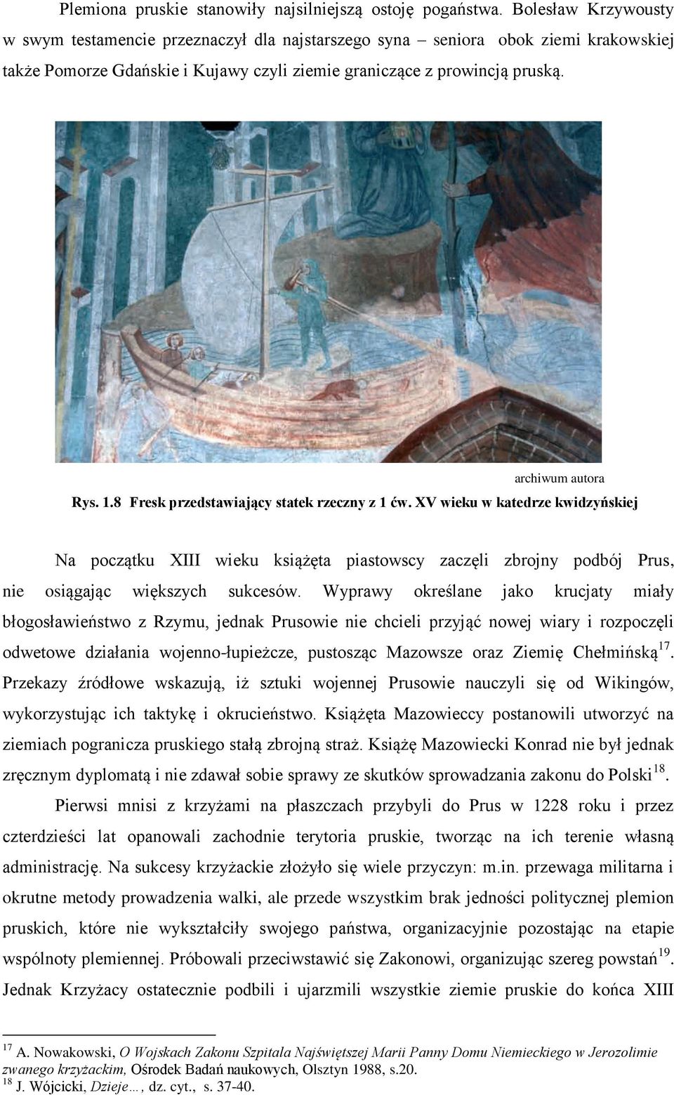 1.8 Fresk przedstawiający statek rzeczny z 1 ćw. XV wieku w katedrze kwidzyńskiej Na początku XIII wieku książęta piastowscy zaczęli zbrojny podbój Prus, nie osiągając większych sukcesów.