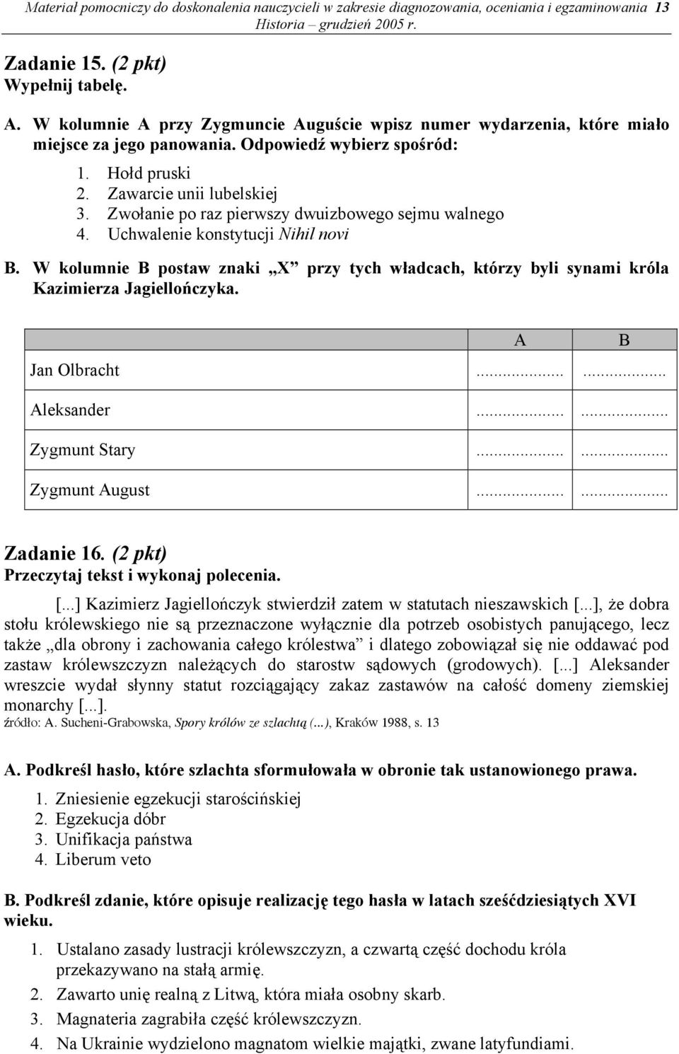 Zwołanie po raz pierwszy dwuizbowego sejmu walnego 4. Uchwalenie konstytucji Nihil novi B. W kolumnie B postaw znaki X przy tych władcach, którzy byli synami króla Kazimierza Jagiellończyka.