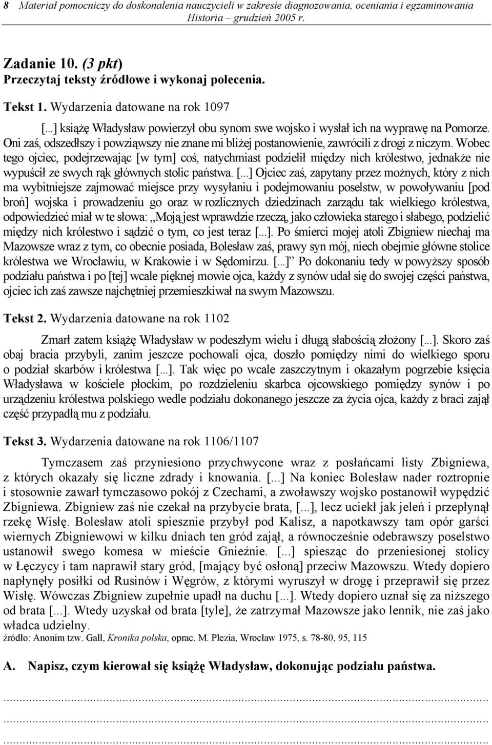 Oni zaś, odszedłszy i powziąwszy nie znane mi bliżej postanowienie, zawrócili z drogi z niczym.