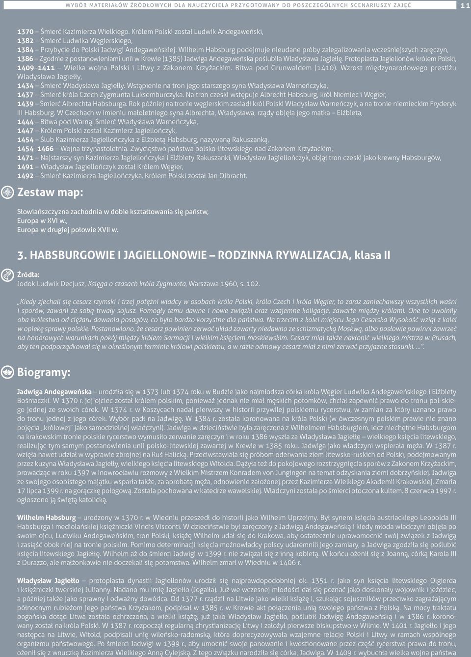 Wilhelm Habsburg podejmuje nieudane próby zalegalizowania wcześniejszych zaręczyn, 1386 Zgodnie z postanowieniami unii w Krewie (1385) Jadwiga Andegaweńska poślubiła Władysława Jagiełłę.