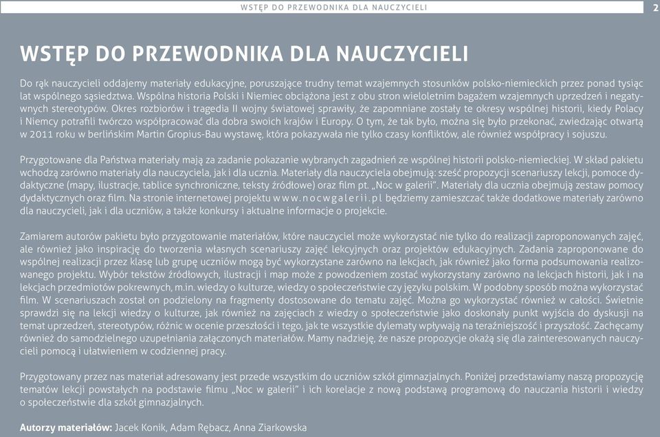 Okres rozbiorów i tragedia II wojny światowej sprawiły, że zapomniane zostały te okresy wspólnej historii, kiedy Polacy i Niemcy potrafili twórczo współpracować dla dobra swoich krajów i Europy.