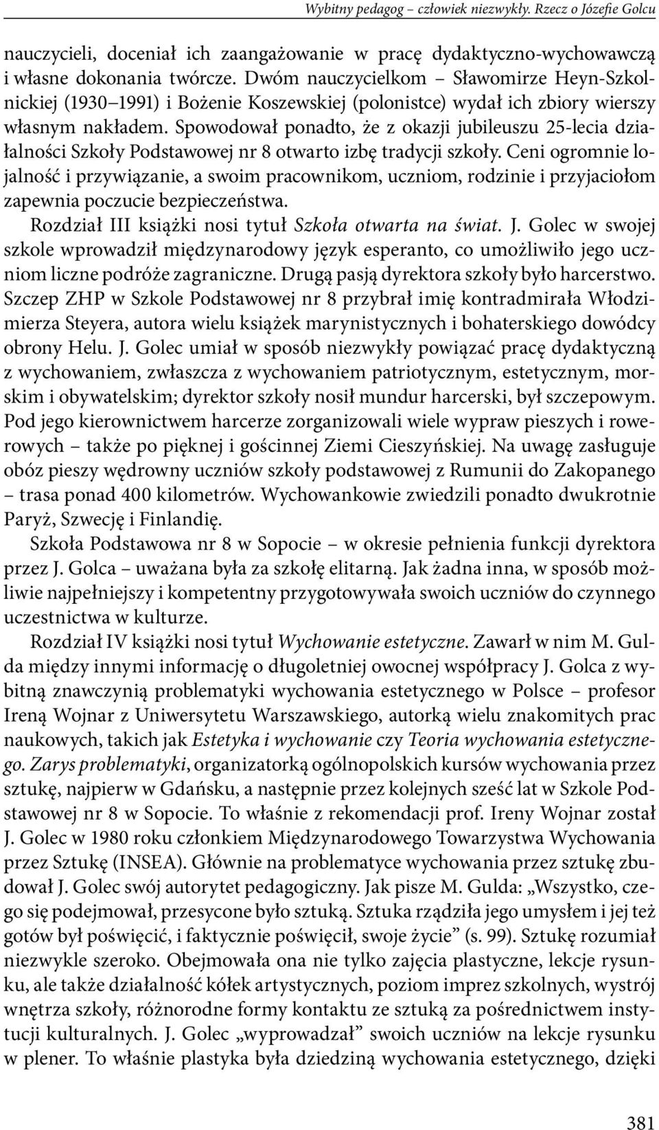 Spowodował ponadto, że z okazji jubileuszu 25-lecia działalności Szkoły Podstawowej nr 8 otwarto izbę tradycji szkoły.