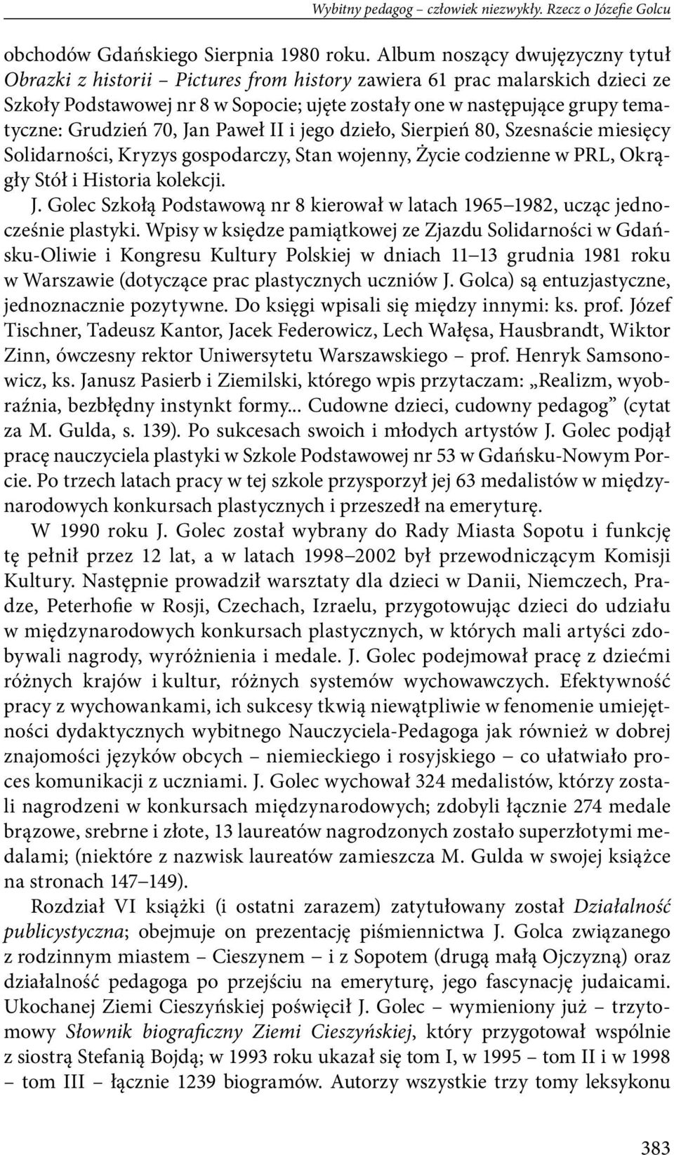 Grudzień 70, Jan Paweł II i jego dzieło, Sierpień 80, Szesnaście miesięcy Solidarności, Kryzys gospodarczy, Stan wojenny, Życie codzienne w PRL, Okrągły Stół i Historia kolekcji. J. Golec Szkołą Podstawową nr 8 kierował w latach 1965 1982, ucząc jednocześnie plastyki.