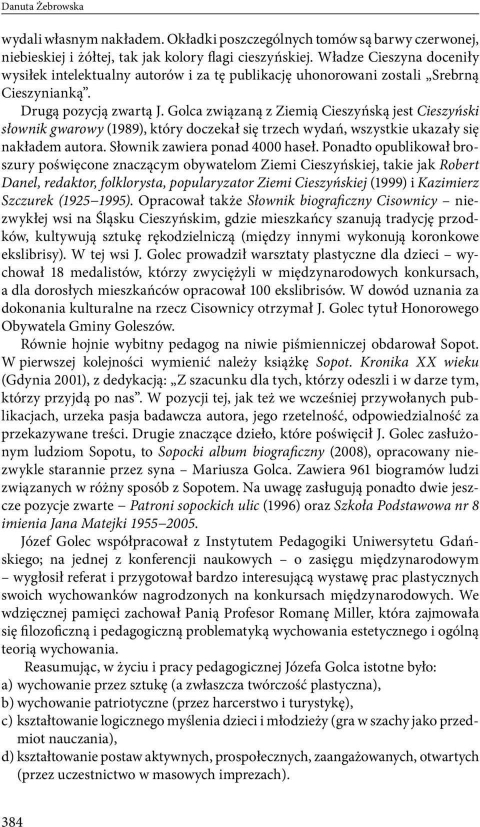 Golca związaną z Ziemią Cieszyńską jest Cieszyński słownik gwarowy (1989), który doczekał się trzech wydań, wszystkie ukazały się nakładem autora. Słownik zawiera ponad 4000 haseł.