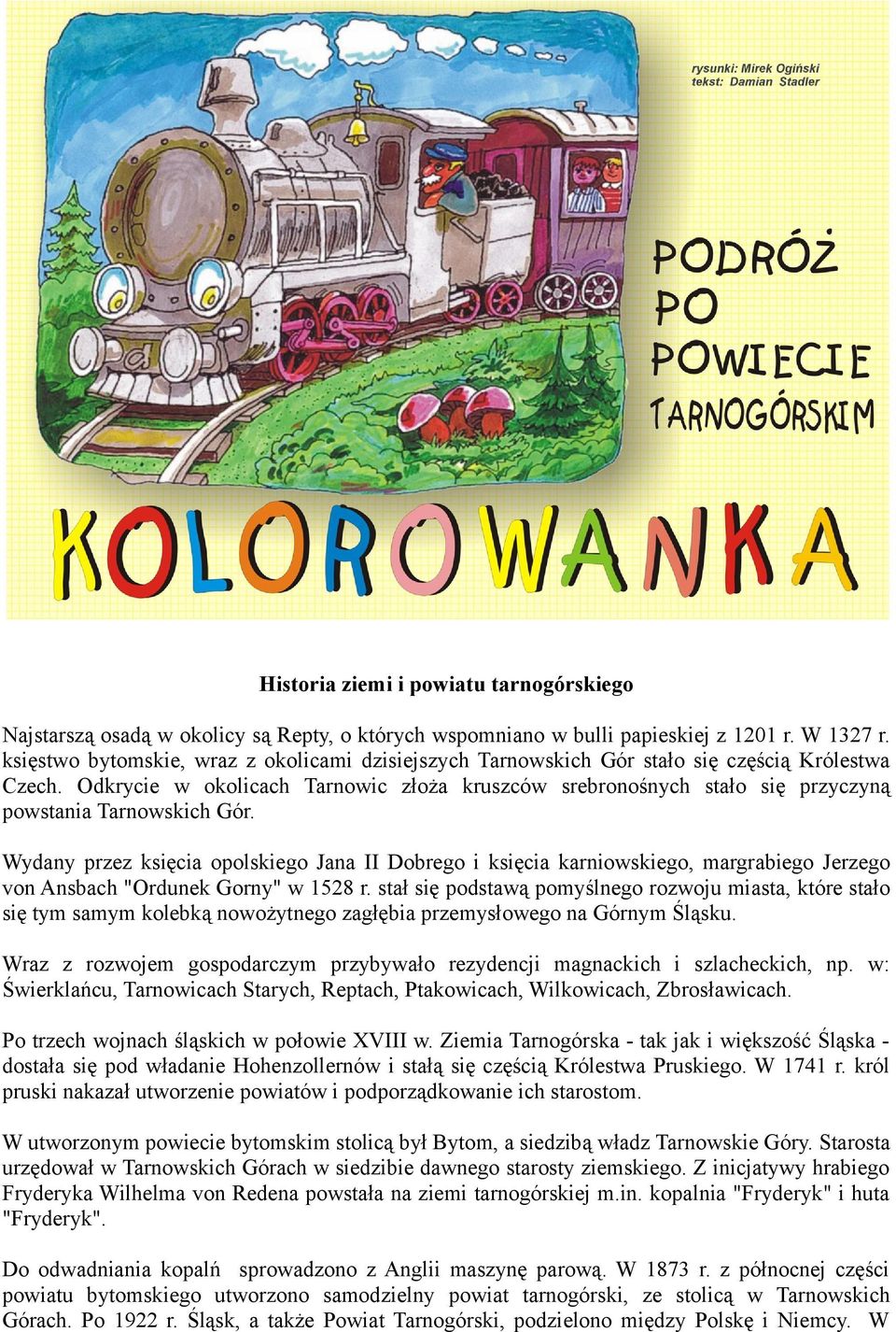Odkrycie w okolicach Tarnowic złoża kruszców srebronośnych stało się przyczyną powstania Tarnowskich Gór.
