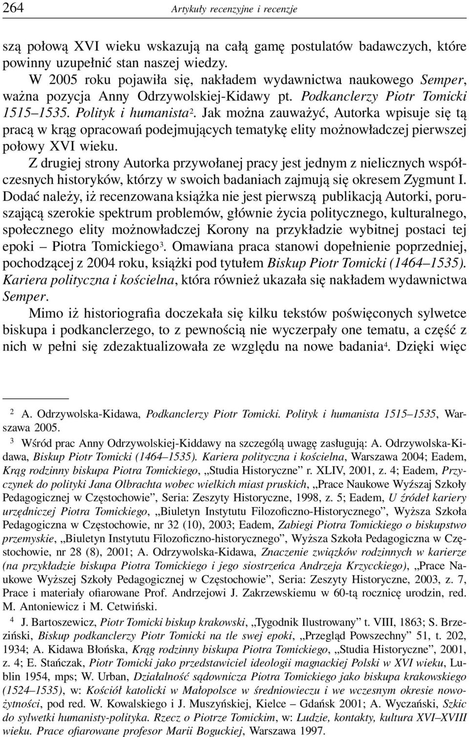 Jak można zauważyć, Autorka wpisuje się tą pracą w krąg opracowań podejmujących tematykę elity możnowładczej pierwszej połowy XVI wieku.