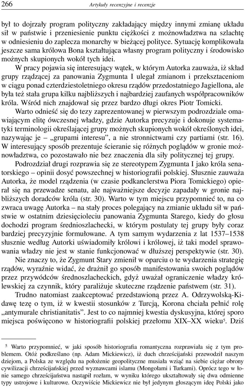 W pracy pojawia się interesujący wątek, w którym Autorka zauważa, iż skład grupy rządzącej za panowania Zygmunta I ulegał zmianom i przeksztaceniom w ciągu ponad czterdziestoletniego okresu rządów