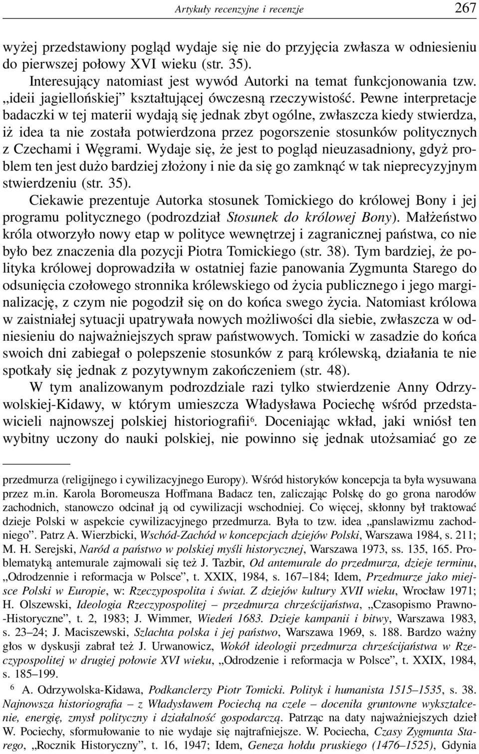 Pewne interpretacje badaczki w tej materii wydają się jednak zbyt ogólne, zwłaszcza kiedy stwierdza, iż idea ta nie została potwierdzona przez pogorszenie stosunków politycznych z Czechami i Węgrami.