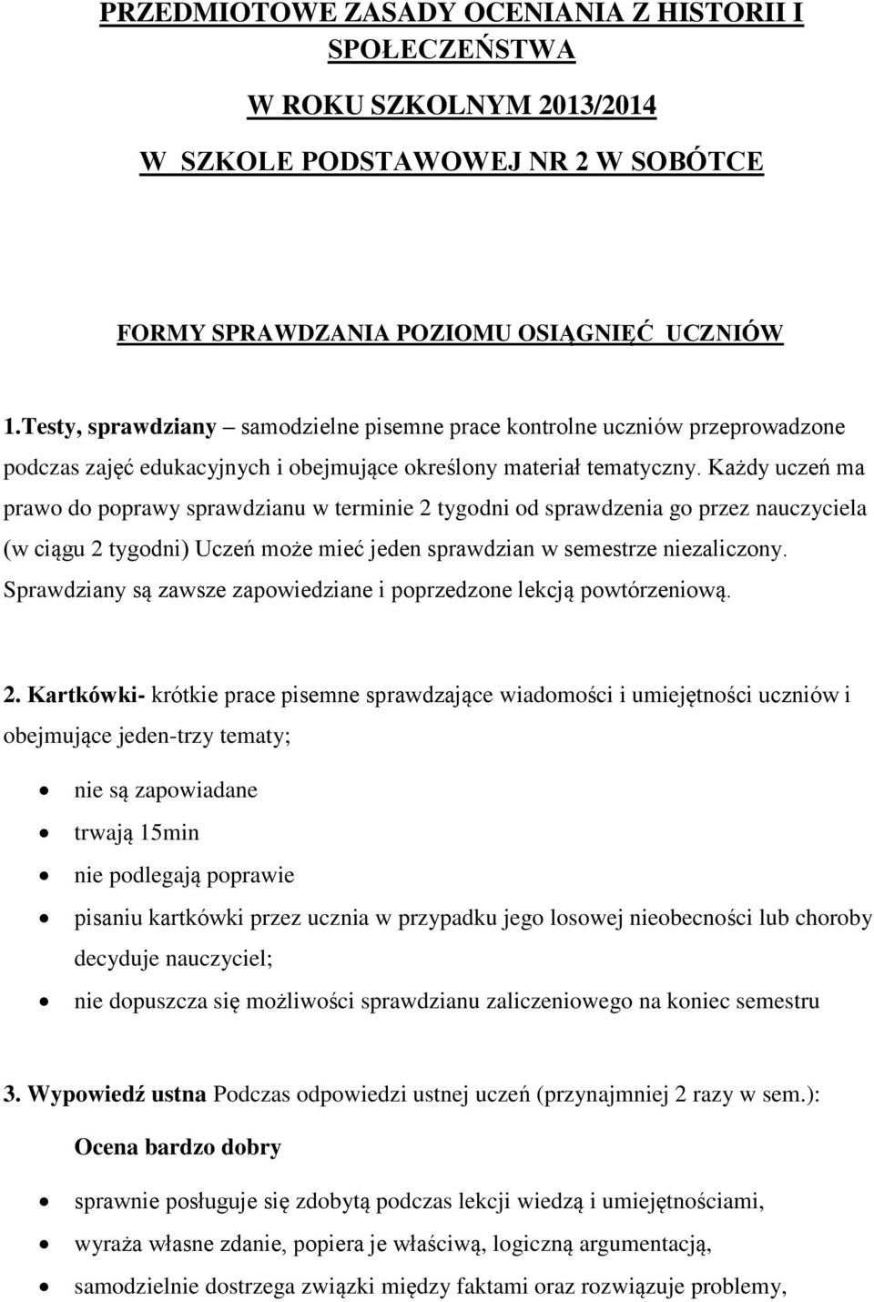 Każdy uczeń ma prawo do poprawy sprawdzianu w terminie 2 tygodni od sprawdzenia go przez nauczyciela (w ciągu 2 tygodni) Uczeń może mieć jeden sprawdzian w semestrze niezaliczony.