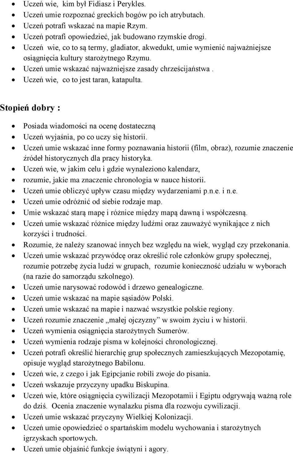 Uczeń wie, co to jest taran, katapulta. Stopień dobry : Posiada wiadomości na ocenę dostateczną Uczeń wyjaśnia, po co uczy się historii.