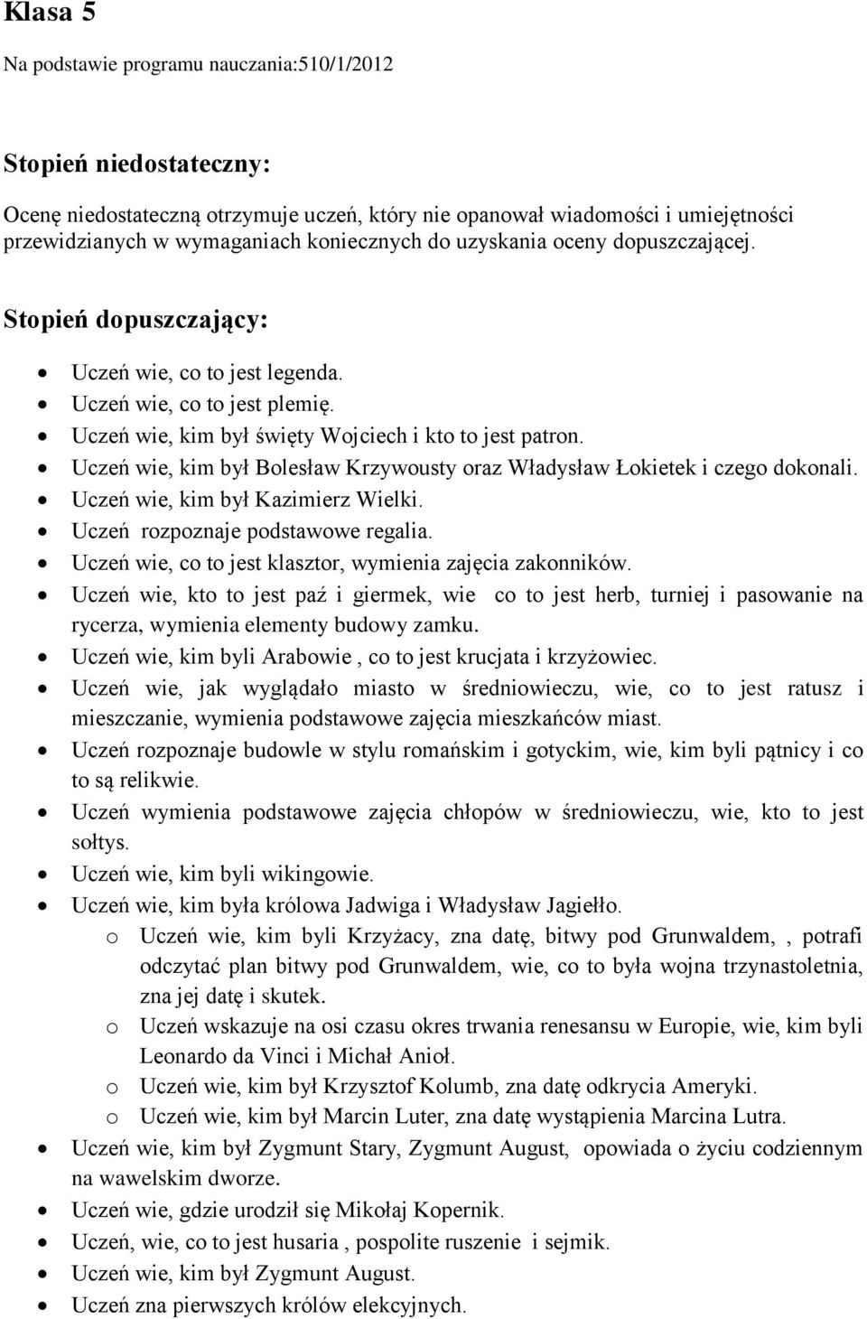 Uczeń wie, kim był Bolesław Krzywousty oraz Władysław Łokietek i czego dokonali. Uczeń wie, kim był Kazimierz Wielki. Uczeń rozpoznaje podstawowe regalia.