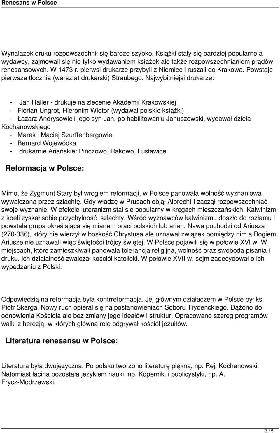 Najwybitniejsi drukarze: - Jan Haller - drukuje na zlecenie Akademii Krakowskiej - Florian Ungrot, Hieronim Wietor (wydawał polskie książki) - Łazarz Andrysowic i jego syn Jan, po habilitowaniu