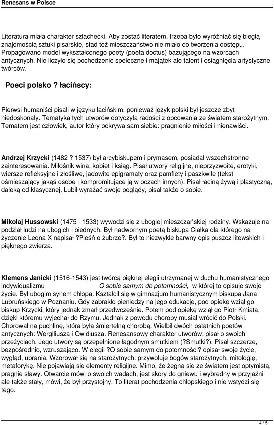 łacińscy: Pierwsi humaniści pisali w języku łacińskim, ponieważ język polski był jeszcze zbyt niedoskonały. Tematyka tych utworów dotyczyła radości z obcowania ze światem starożytnym.