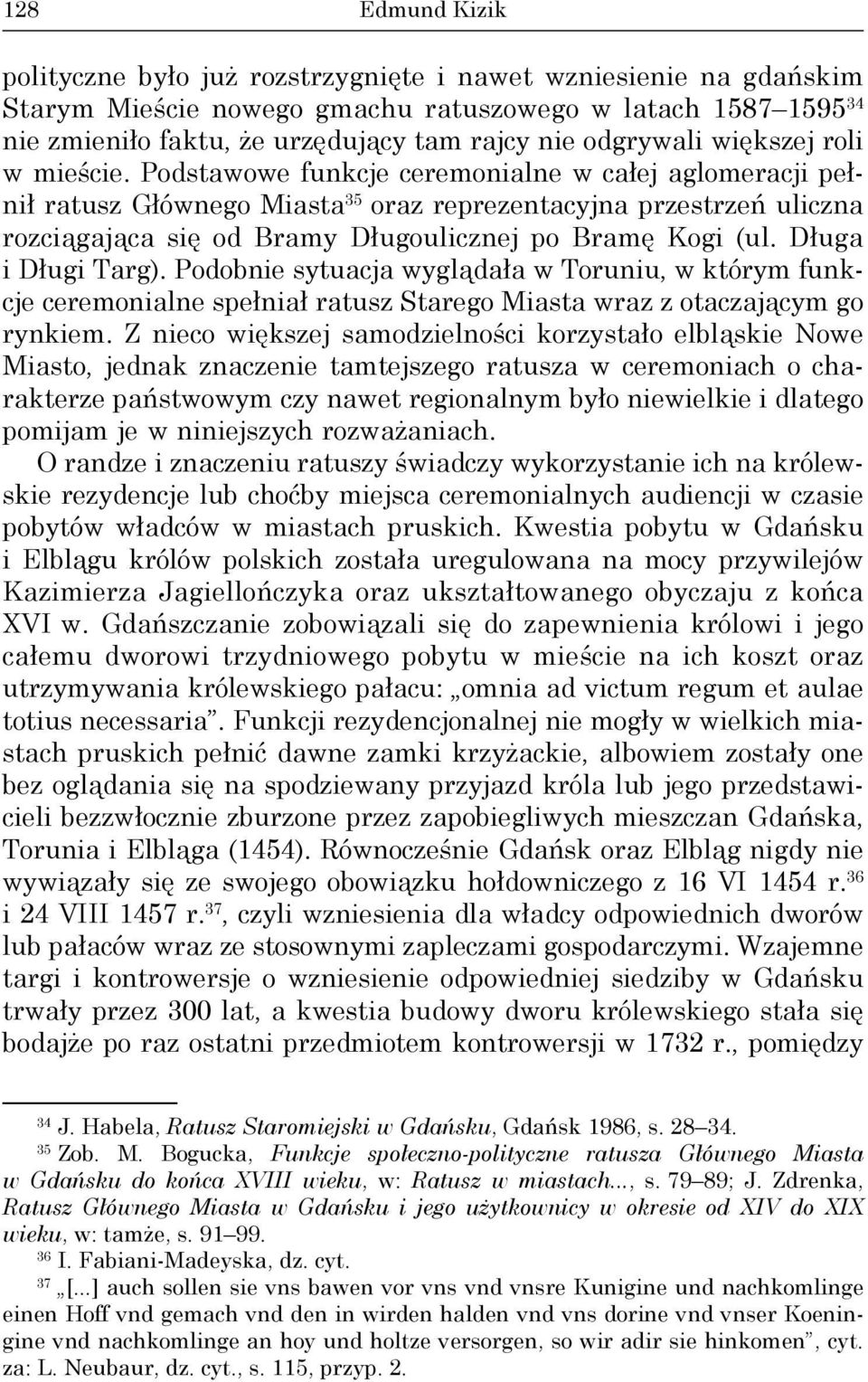 Podstawowe funkcje ceremonialne w całej aglomeracji pełnił ratusz Głównego Miasta 35 oraz reprezentacyjna przestrzeń uliczna rozciągająca się od Bramy Długoulicznej po Bramę Kogi (ul.