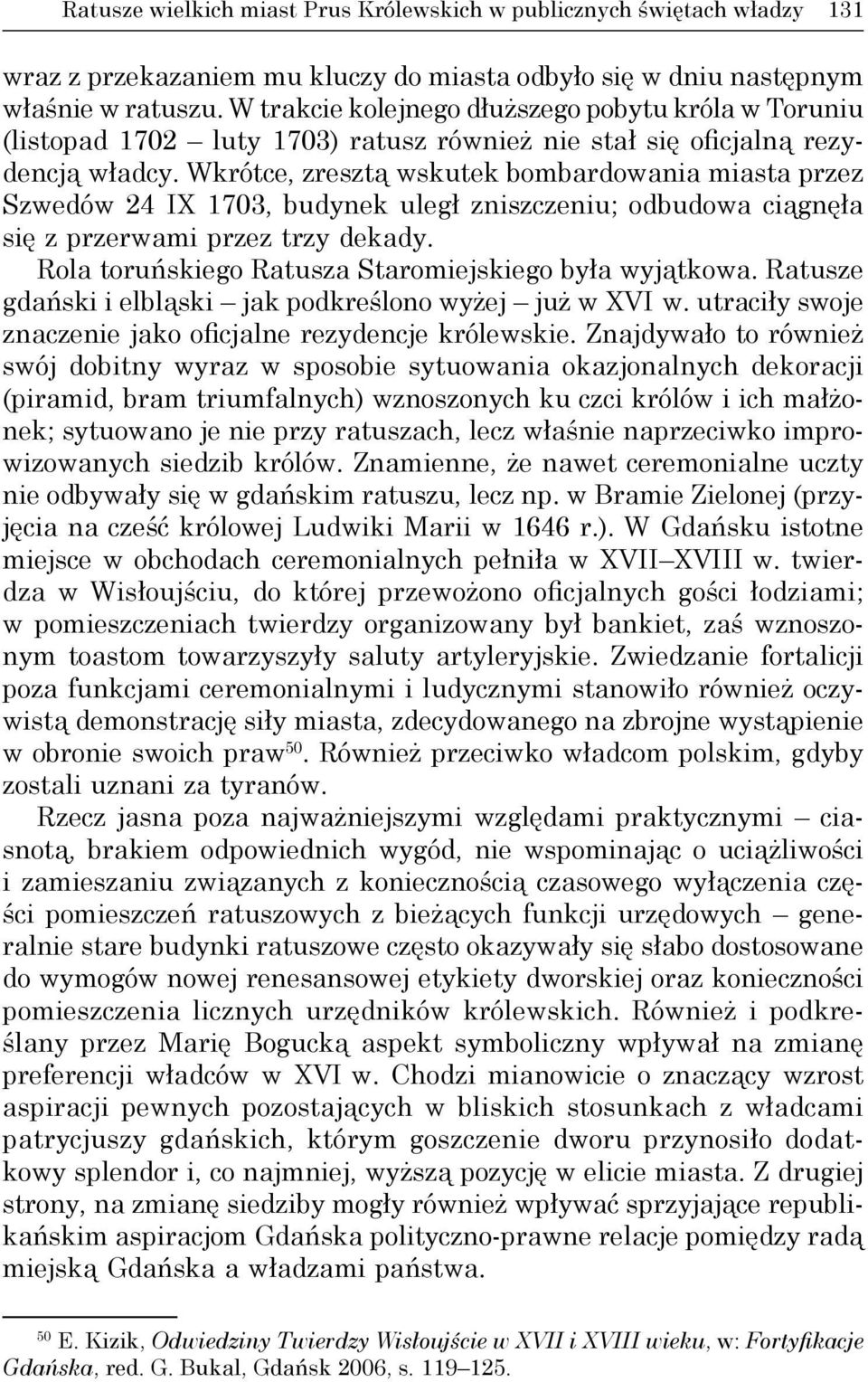 Wkrótce, zresztą wskutek bombardowania miasta przez Szwedów 24 IX 1703, budynek uległ zniszczeniu; odbudowa ciągnęła się z przerwami przez trzy dekady.