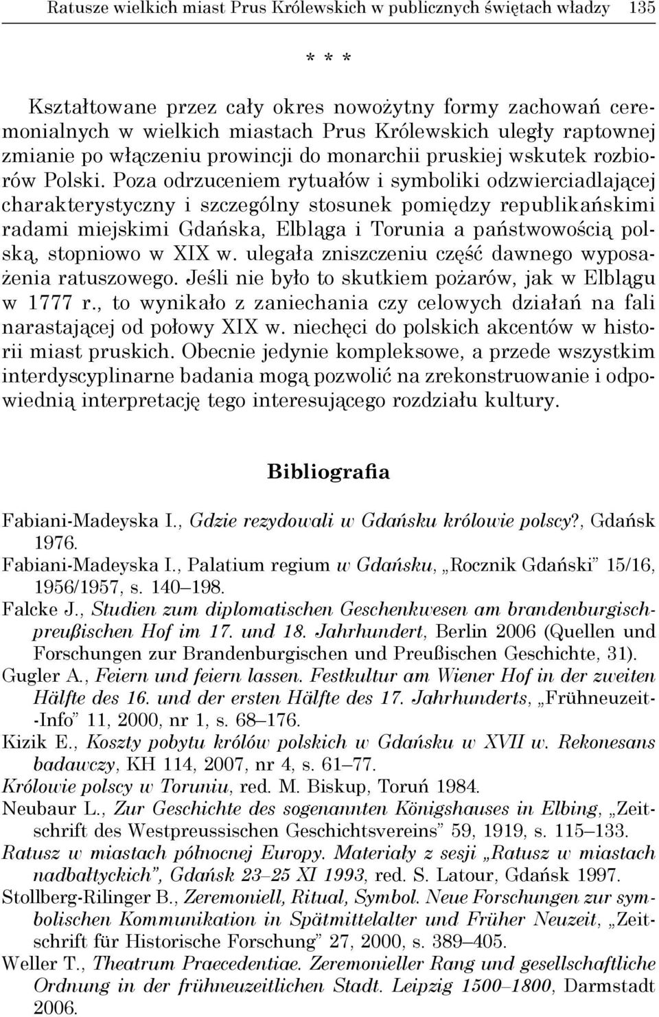 Poza odrzuceniem rytuałów i symboliki odzwierciadlającej charakterystyczny i szczególny stosunek pomiędzy republikańskimi radami miejskimi Gdańska, Elbląga i Torunia a państwowością polską, stopniowo