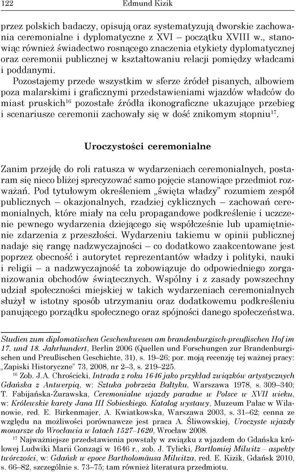 Pozostajemy przede wszystkim w sferze źródeł pisanych, albowiem poza malarskimi i graficznymi przedstawieniami wjazdów władców do miast pruskich 16 pozostałe źródła ikonograficzne ukazujące przebieg