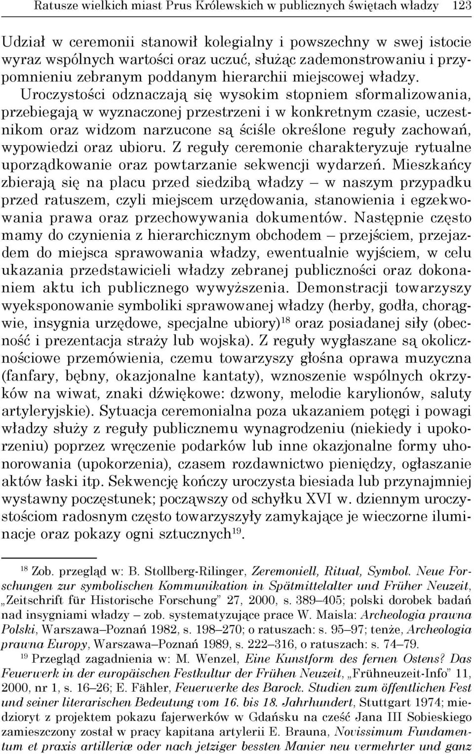 Uroczystości odznaczają się wysokim stopniem sformalizowania, przebiegają w wyznaczonej przestrzeni i w konkretnym czasie, uczestnikom oraz widzom narzucone są ściśle określone reguły zachowań,