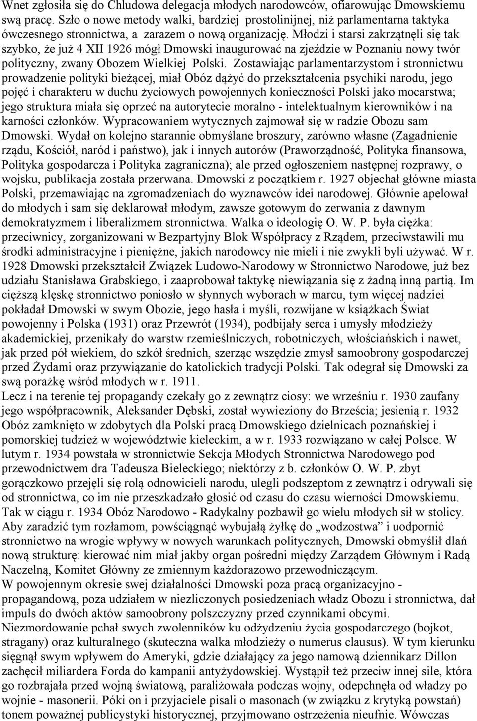 Młodzi i starsi zakrzątnęli się tak szybko, że już 4 XII 1926 mógł Dmowski inaugurować na zjeździe w Poznaniu nowy twór polityczny, zwany Obozem Wielkiej Polski.