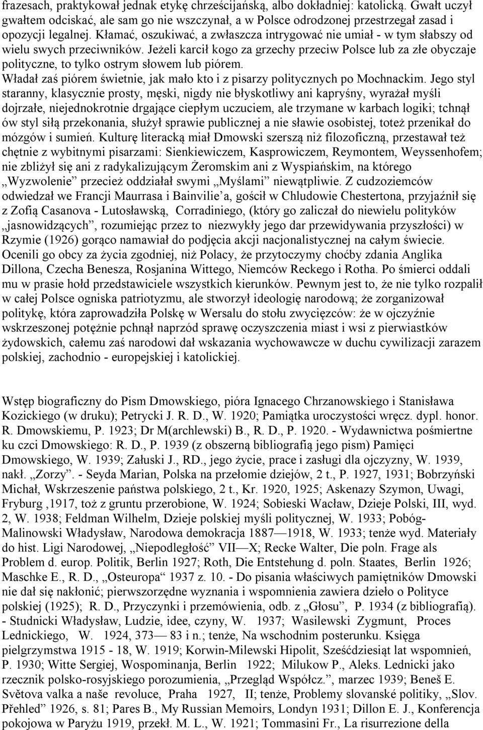 Jeżeli karcił kogo za grzechy przeciw Polsce lub za złe obyczaje polityczne, to tylko ostrym słowem lub piórem. Władał zaś piórem świetnie, jak mało kto i z pisarzy politycznych po Mochnackim.