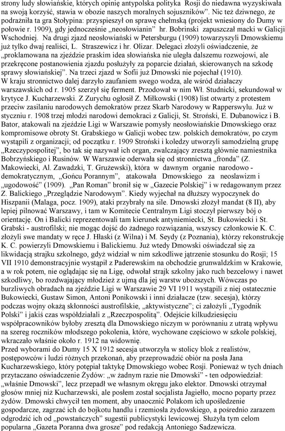 Bobrinski zapuszczał macki w Galicji Wschodniej. Na drugi zjazd neosłowiański w Petersburgu (1909) towarzyszyli Dmowskiemu już tylko dwaj realiści, L. Straszewicz i hr. Olizar.