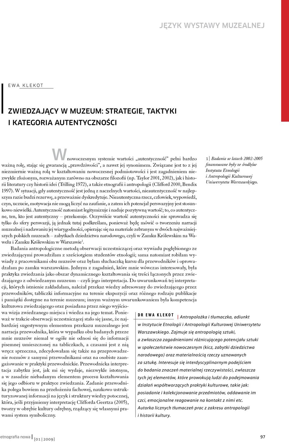 Związane jest to z jej niezmiernie ważną rolą w kształtowaniu nowoczesnej podmiotowości i jest zagadnieniem niezwykle złożonym, rozważanym zarówno na obszarze filozofii (np.