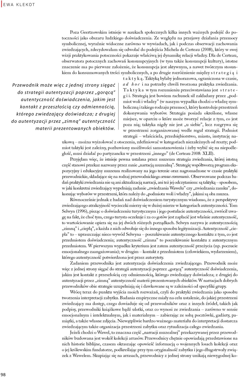 Certeau (2008), który w swej wizji praktykowania potoczności pokazuje właściwą jej dynamikę relacji władzy.