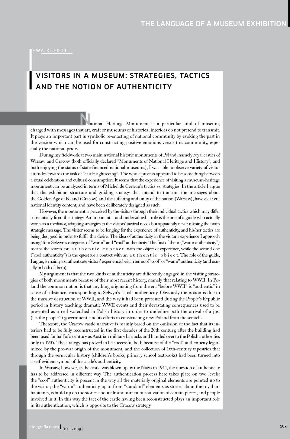 It plays an important part in symbolic re-enacting of national community by evoking the past in the version which can be used for constructing positive emotions versus this community, especially the