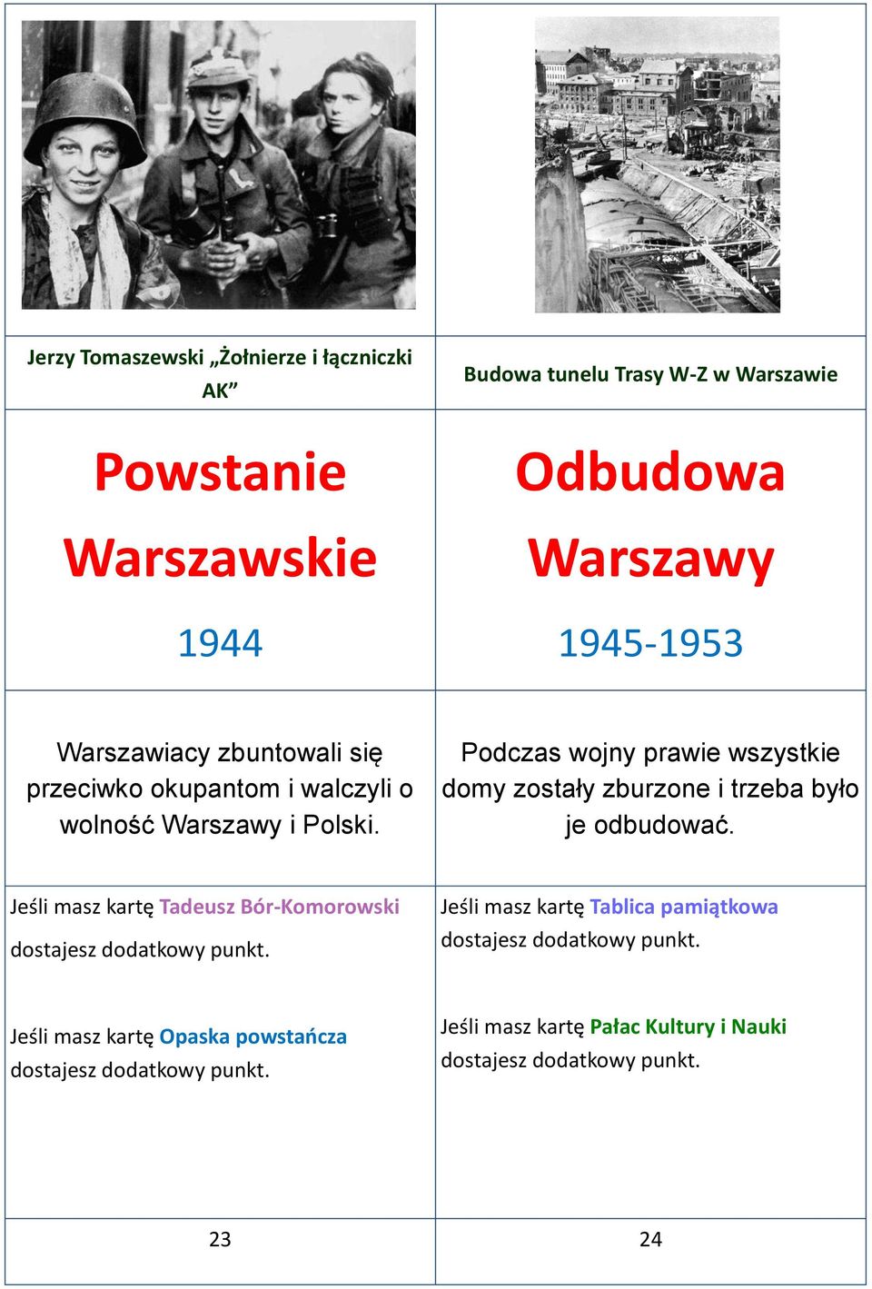 Podczas wojny prawie wszystkie domy zostały zburzone i trzeba było je odbudować.