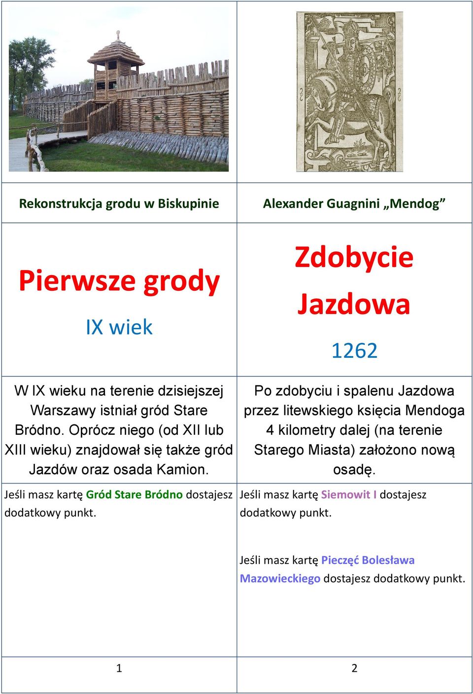 Jeśli masz kartę Gród Stare Bródno dostajesz Zdobycie Jazdowa 1262 Po zdobyciu i spalenu Jazdowa przez litewskiego księcia Mendoga 4