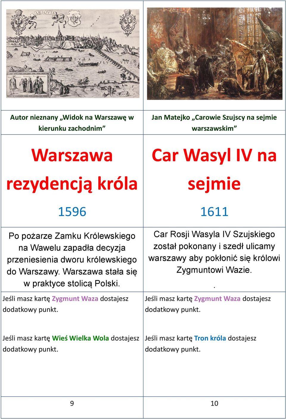 Jeśli masz kartę Zygmunt Waza dostajesz Car Wasyl IV na sejmie 1611 Car Rosji Wasyla IV Szujskiego został pokonany i szedł ulicamy warszawy aby